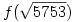 f(\sqrt{5753})