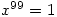 x^{99}=1