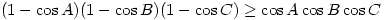 (1-\cos A)(1-\cos B)(1-\cos C)\ge\cos A\cos B\cos C