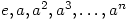 e, a ,a^2 , a^3, \dots, a^n
