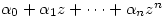 \alpha_0 + \alpha_1 z+ \dots + \alpha_n z^n