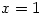 x=1
