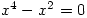 x^4-x^2=0