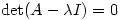 \det(A-\lambda I)=0